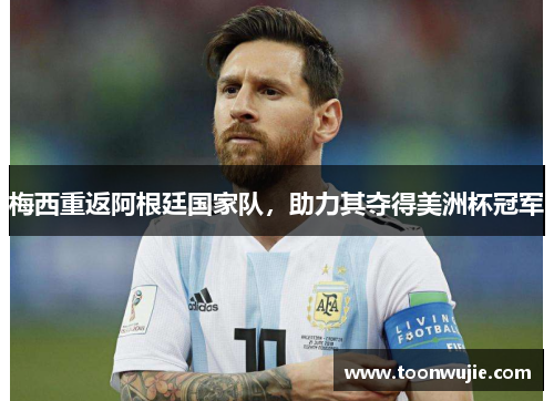 梅西重返阿根廷国家队，助力其夺得美洲杯冠军