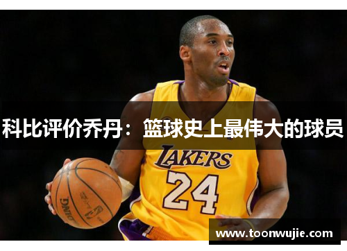 科比评价乔丹：篮球史上最伟大的球员